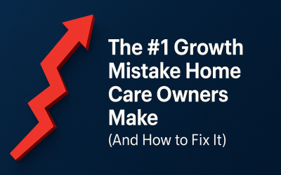 The #1 Growth Mistake Home Care Owners Make